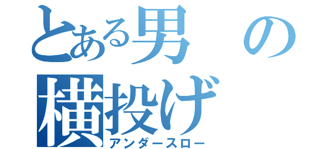 とある男の横投げ（アンダースロー）