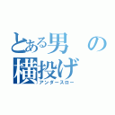 とある男の横投げ（アンダースロー）