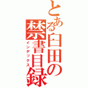 とある臼田の禁書目録（インデックス）