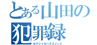 とある山田の犯罪録（セクシャルハラスメント）