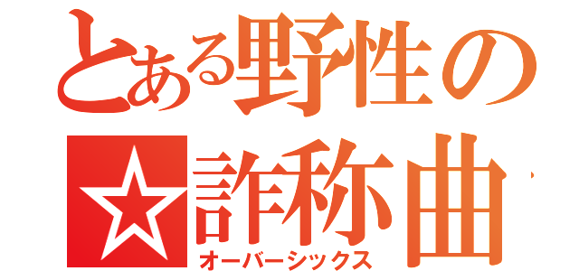 とある野性の☆詐称曲（オーバーシックス）