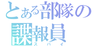 とある部隊の諜報員（スパイ）