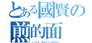 とある國賢の煎的面（ｌｉｋｅ Ｇｅｎｔｌｅｍａｎ）