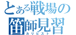 とある戦場の笛師見習（カリピスト）