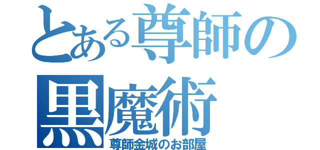 とある尊師の黒魔術（尊師金城のお部屋）