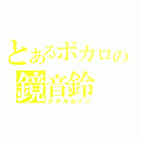 とあるボカロの鏡音鈴（かがみねリン）