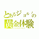 とあるジョルノの黄金体験（ゴールドエクスペリエンス）