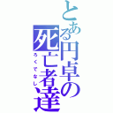 とある円卓の死亡者達（ろくでなし）