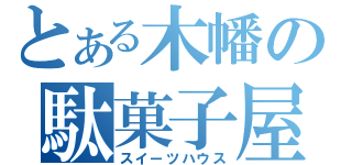 とある木幡の駄菓子屋（スイーツハウス）