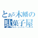 とある木幡の駄菓子屋（スイーツハウス）