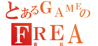 とあるＧＡＭＥのＦＲＥＡＫｓ（会社）