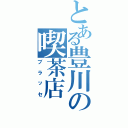 とある豊川の喫茶店（ブラッセ）