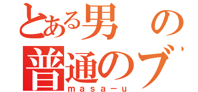 とある男の普通のブログ（ｍａｓａ－ｕ）