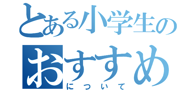 とある小学生のおすすめな本（について）