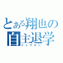 とある翔也の自主退学（リュウネン）