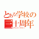 とある学校の三十周年（アニバーサリー）