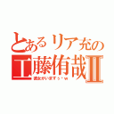 とあるリア充の工藤侑哉Ⅱ（彼女がいますぅ〜ｗ）