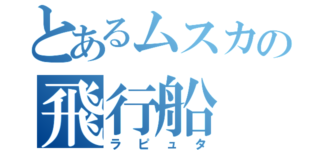 とあるムスカの飛行船（ラピュタ）