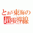 とある東海の超電導線（ＪＲ－マグレブ）