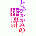 とあるかがみの体重計（リバウンド）