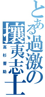 とある過激の攘夷志士（高杉晋助）