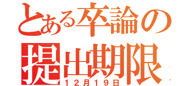 とある卒論の提出期限（１２月１９日）