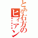 とある右方のヒィアンマ（神の如き者）