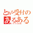 とある受付のあるある（トラブル共有）