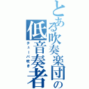 とある吹奏楽団の低音奏者（チューバ吹き）