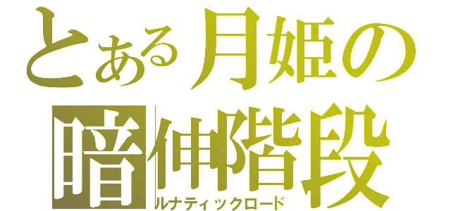 とある月姫の暗伸階段（ルナティックロード）