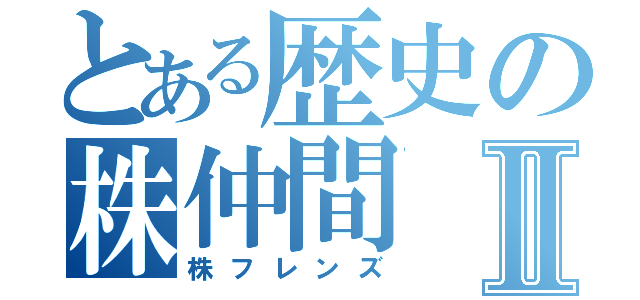 とある歴史の株仲間Ⅱ（株フレンズ）