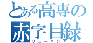 とある高専の赤字目録（リューネン）