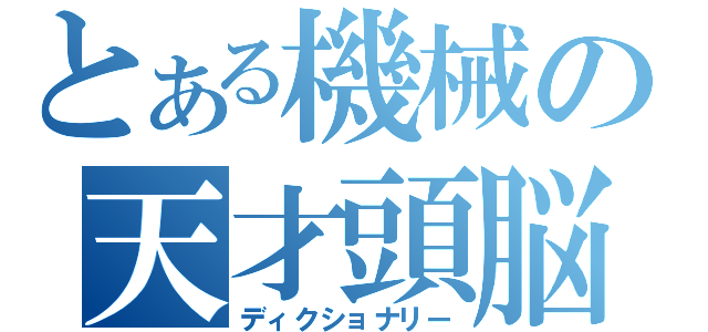 とある機械の天才頭脳（ディクショナリー）