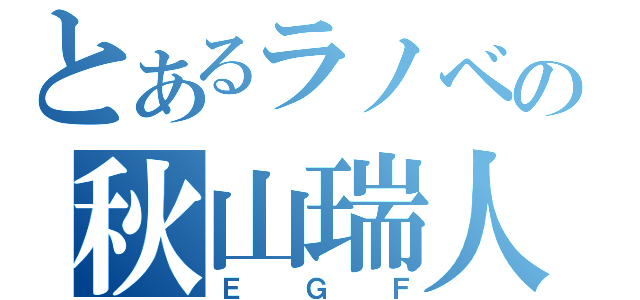 とあるラノベの秋山瑞人（ＥＧＦ）