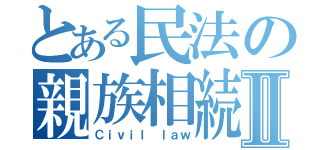 とある民法の親族相続Ⅱ（Ｃｉｖｉｌ ｌａｗ）