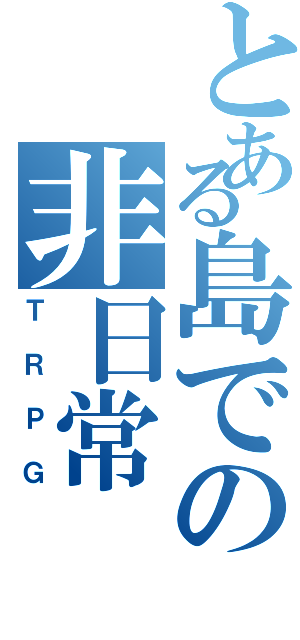 とある島での非日常（ＴＲＰＧ）