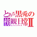 とある黒兎の傍観日常Ⅱ（ビジョンデイズ）