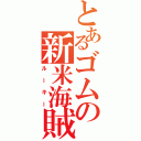 とあるゴムの新米海賊（ルーキー）