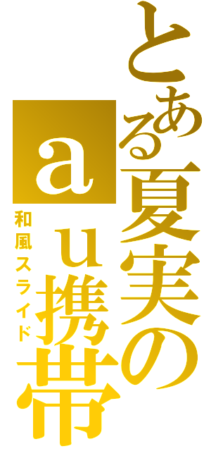 とある夏実のａｕ携帯（和風スライド）