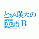 とある瑛大の英語Ｂ（ｗｏｒｌｄ ｔａｘ）