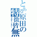 とある原田の特徴皆無（ゼロディゾルバー）