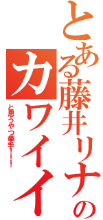 とある藤井リナのカワイイ（と思うやつ挙手！！！）