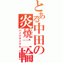 とある中田の炎焼二輪（バイクサイクル）