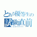 とある優等生の試験直前（コンカイマジヤバイワー）