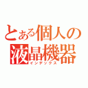 とある個人の液晶機器（インデックス）