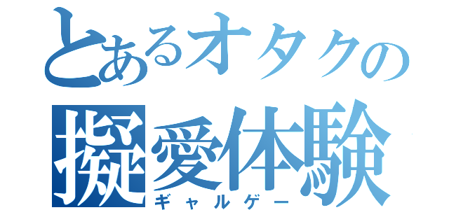 とあるオタクの擬愛体験（ギャルゲー）