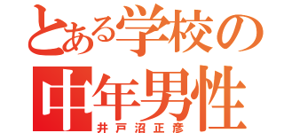 とある学校の中年男性（井戸沼正彦）