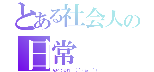 とある社会人の日常（呟いてるおー（´・ω・｀））