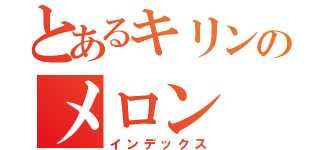 とあるキリンのメロン（インデックス）