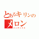 とあるキリンのメロン（インデックス）